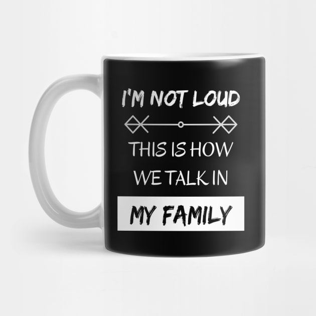 I'm Not Loud, This is How We Talk in my Family by EvolvedandLovingIt